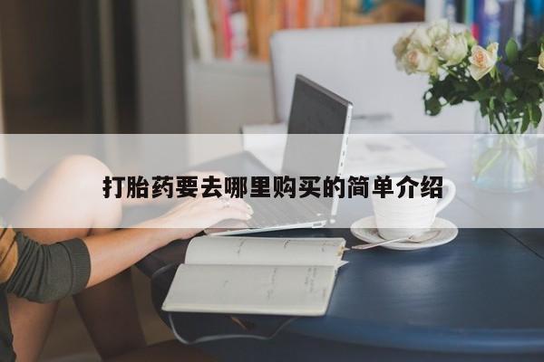私人诊所卖打胎药吗打胎药要去哪里购买的简单介绍