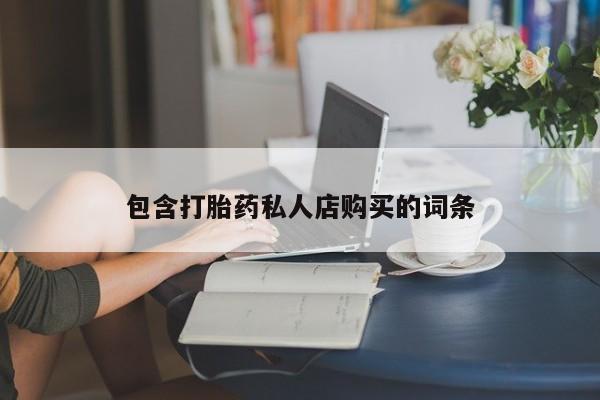 私人诊所卖打胎药吗包含打胎药私人店购买的词条