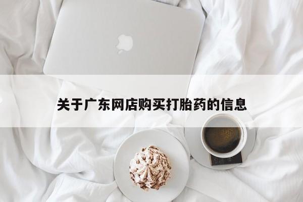 私人诊所卖打胎药吗关于广东网店购买打胎药的信息