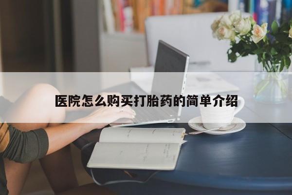 私人诊所卖打胎药吗医院怎么购买打胎药的简单介绍