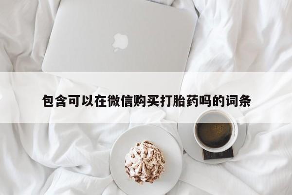 私人诊所卖打胎药吗包含可以在微信购买打胎药吗的词条